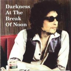 Bob Dylan : Darkness At The Break Of Noon